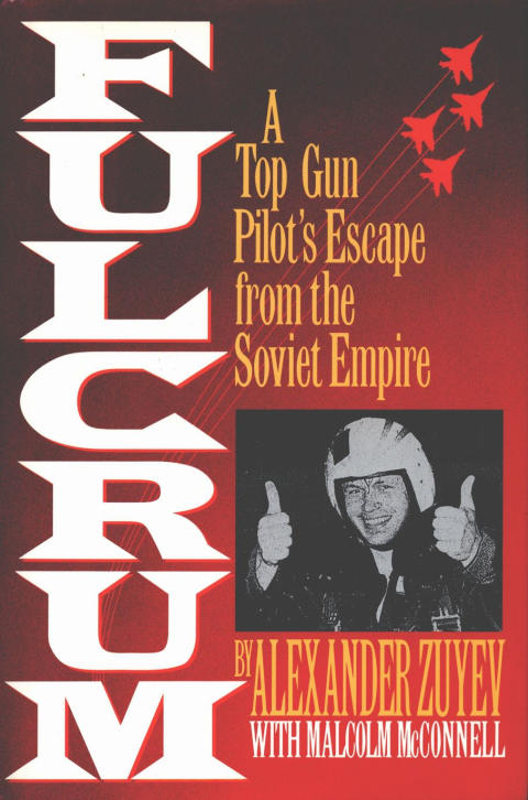 Alexander Zuyev: Fulcrum: A Top Gun Pilot s Escape from the Soviet Empire