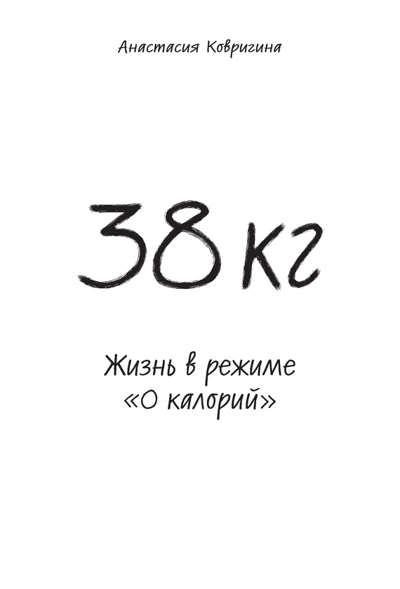 Анастасия Ковригина: 38 кг. Жизнь в режиме «0 калорий»
