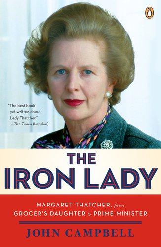 John Campbell: The Iron Lady: Margaret Thatcher, From Grocer s Daughter to Prime Minister