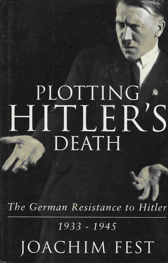 Иоахим Фест: Plotting Hitler s Death: The German Resistance to Hitler 1933-45