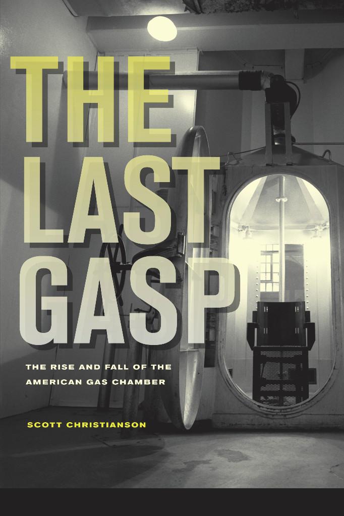 Scott Christianson: The Last Gasp: The Rise and Fall of the American Gas Chamber