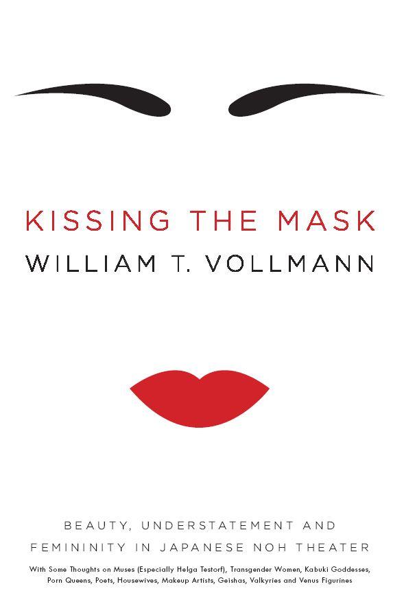 Уильям Воллманн: Kissing the Mask: Beauty, Understatement and Femininity in Japanese Noh Theater, with Some Thoughts on Muses (Especially Helga Testorf), Transgender Women, ... Geishas, Valkyries and Venus Figurines
