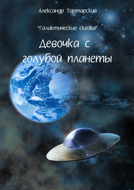 Александр Тартарский: Галактические сказки. Девочка с голубой планеты